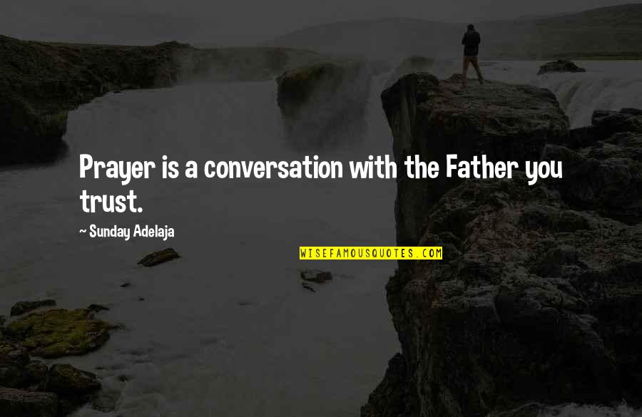 Leslie Zevo Quotes By Sunday Adelaja: Prayer is a conversation with the Father you Leslie Zevo Quotes By Sunday Adelaja: Prayer is a conversation with the Father you