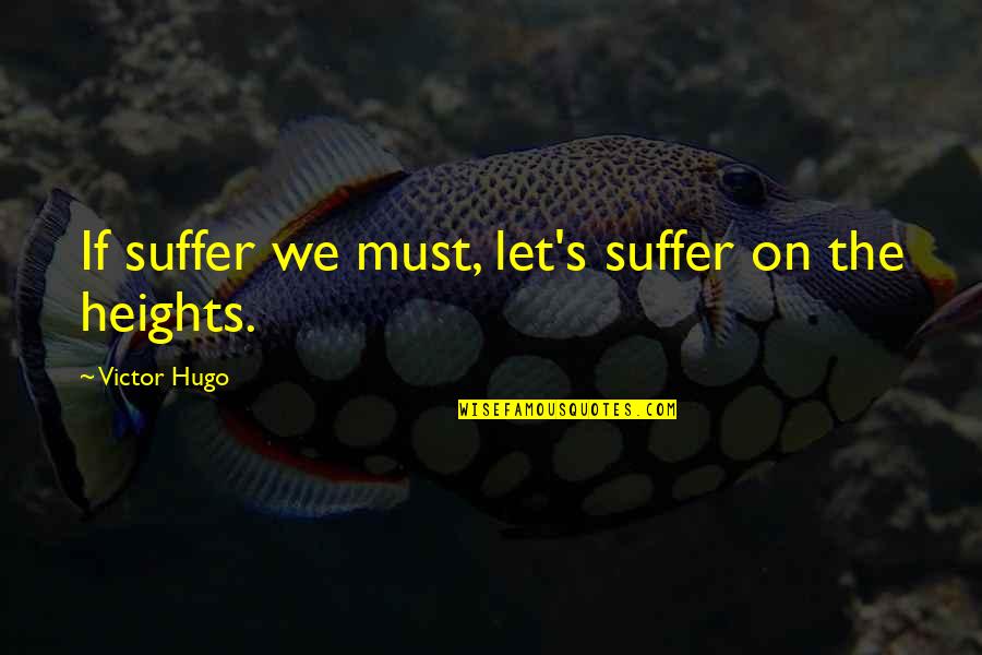 Leslie Zevo Quotes By Victor Hugo: If suffer we must, let's suffer on the Leslie Zevo Quotes By Victor Hugo: If suffer we must, let's suffer on the