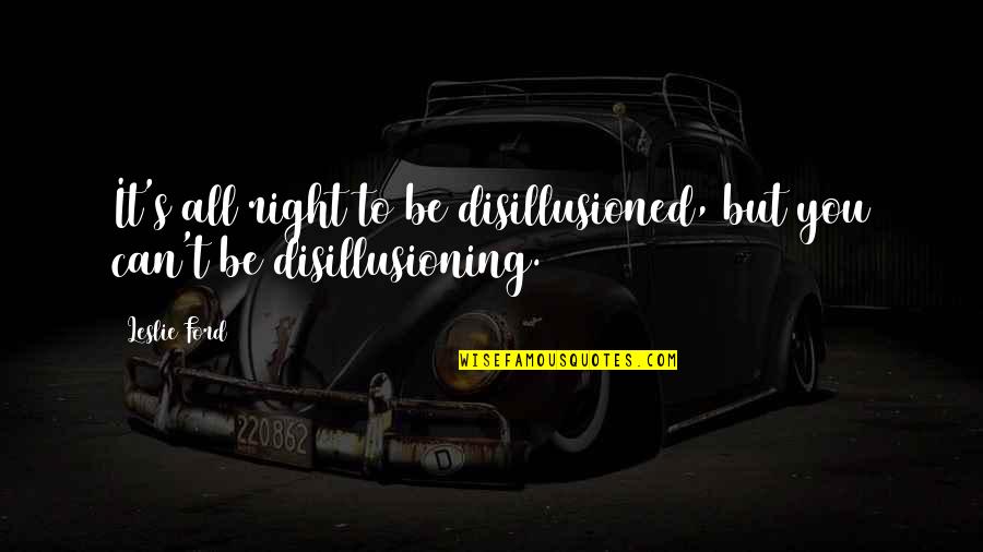 Leslie's Quotes By Leslie Ford: It's all right to be disillusioned, but you