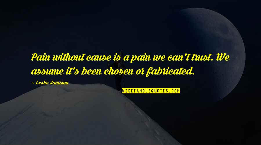 Leslie's Quotes By Leslie Jamison: Pain without cause is a pain we can't