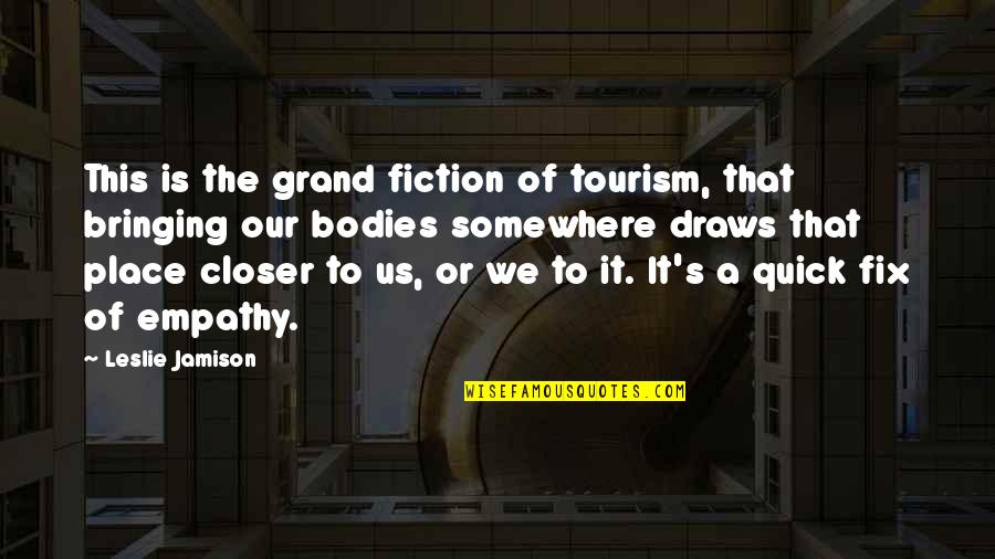 Leslie's Quotes By Leslie Jamison: This is the grand fiction of tourism, that