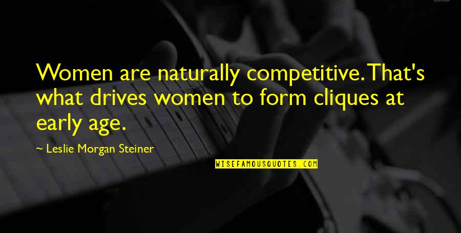 Leslie's Quotes By Leslie Morgan Steiner: Women are naturally competitive. That's what drives women
