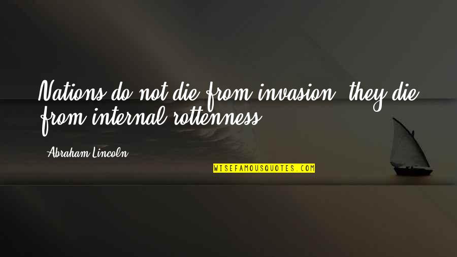 Leslye Dahlen Quotes By Abraham Lincoln: Nations do not die from invasion; they die