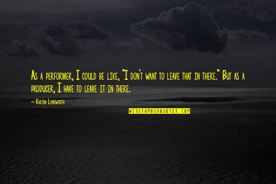 Leslye Gale Quotes By Karina Longworth: As a performer, I could be like, "I Leslye Gale Quotes By Karina Longworth: As a performer, I could be like, "I
