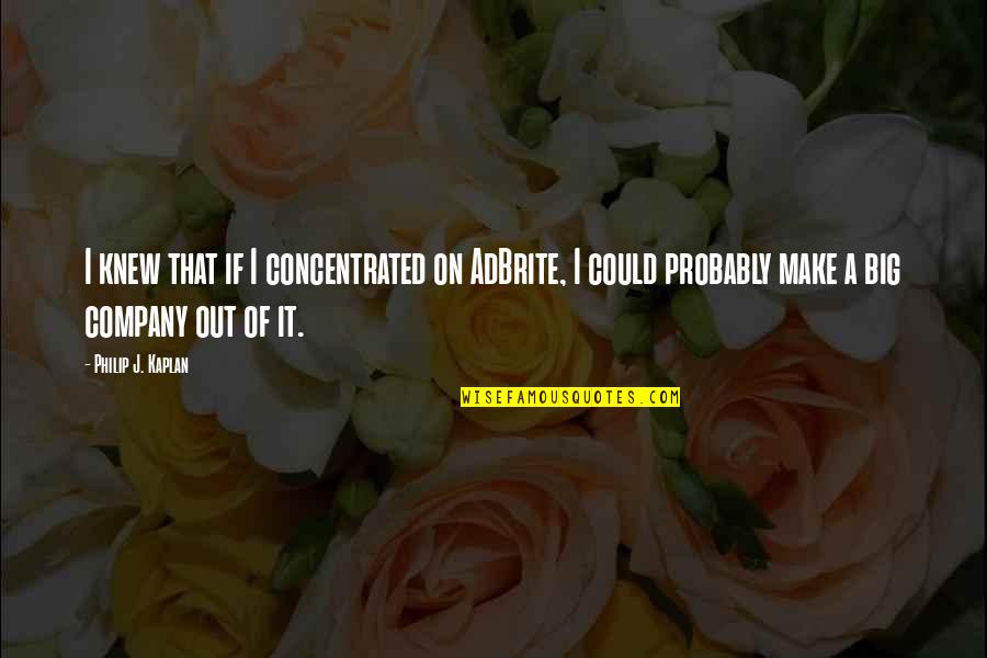Leslye Gale Quotes By Philip J. Kaplan: I knew that if I concentrated on AdBrite, Leslye Gale Quotes By Philip J. Kaplan: I knew that if I concentrated on AdBrite,