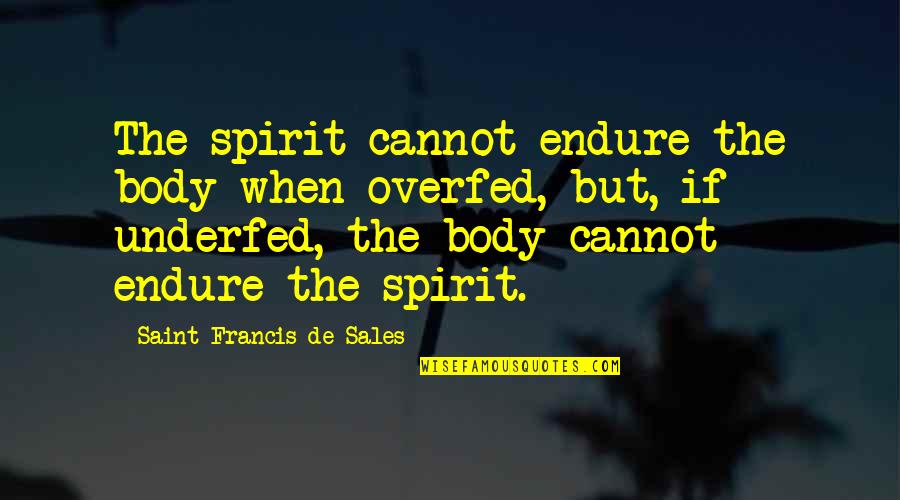 Leslye Gale Quotes By Saint Francis De Sales: The spirit cannot endure the body when overfed, Leslye Gale Quotes By Saint Francis De Sales: The spirit cannot endure the body when overfed,