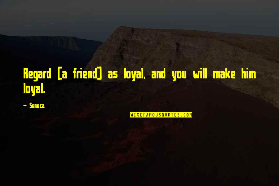 Leslye Gale Quotes By Seneca.: Regard [a friend] as loyal, and you will