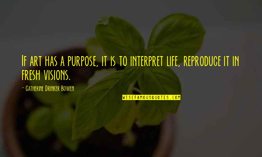Leslye Solomon Quotes By Catherine Drinker Bowen: If art has a purpose, it is to