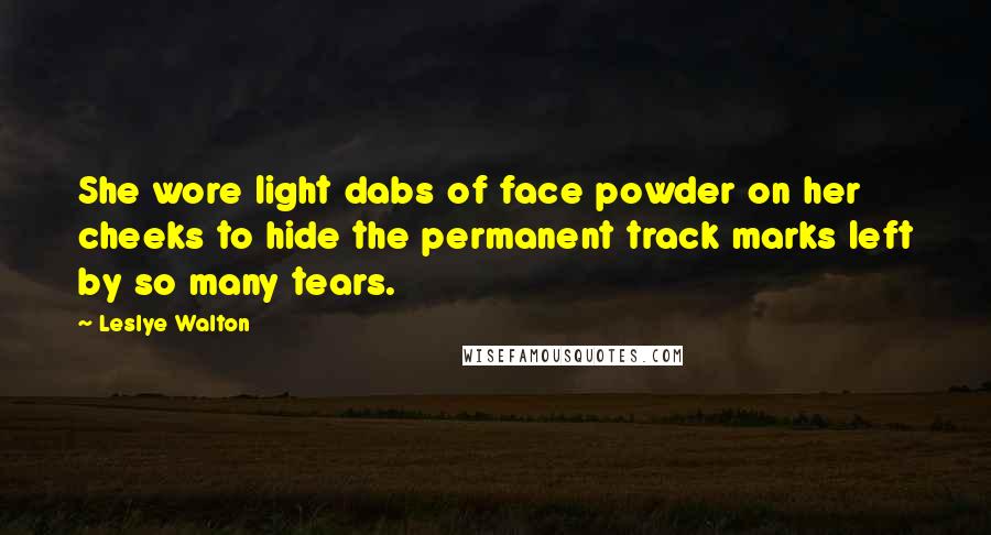 Leslye Walton quotes: She wore light dabs of face powder on her cheeks to hide the permanent track marks left by so many tears.