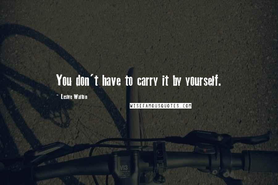 Leslye Walton quotes: You don't have to carry it by yourself.