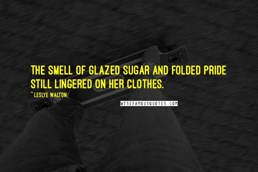 Leslye Walton quotes: The smell of glazed sugar and folded pride still lingered on her clothes.