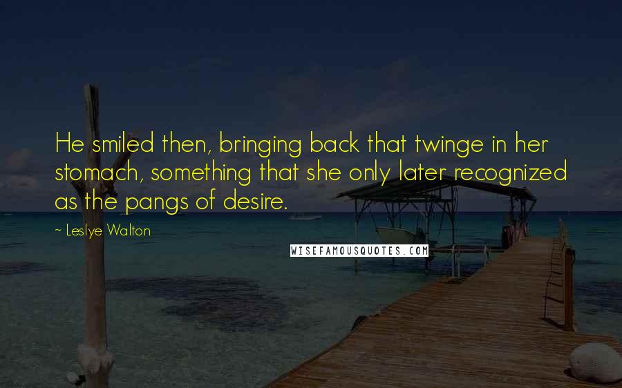 Leslye Walton quotes: He smiled then, bringing back that twinge in her stomach, something that she only later recognized as the pangs of desire.