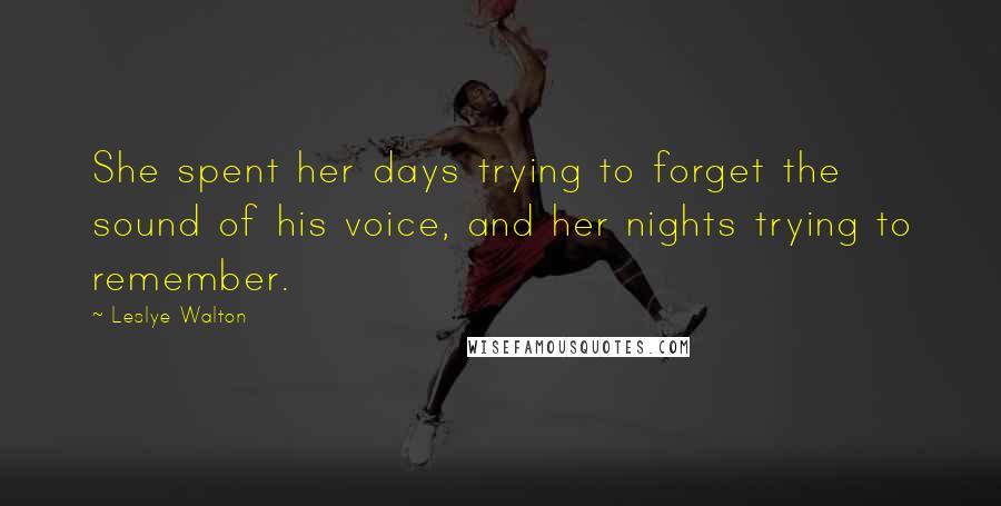 Leslye Walton quotes: She spent her days trying to forget the sound of his voice, and her nights trying to remember.