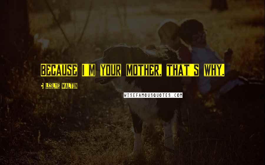 Leslye Walton quotes: Because I'm your mother, that's why.