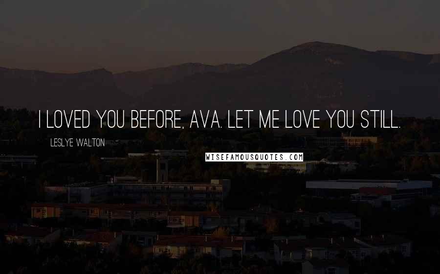 Leslye Walton quotes: I loved you before, Ava. Let me love you still.