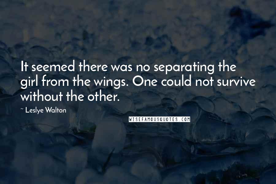 Leslye Walton quotes: It seemed there was no separating the girl from the wings. One could not survive without the other.