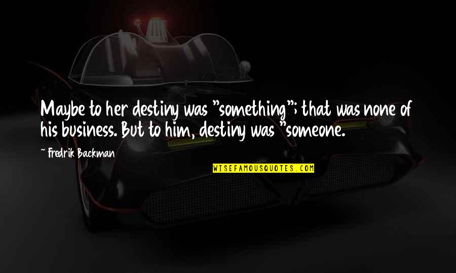 Lesmeister Obituary Quotes By Fredrik Backman: Maybe to her destiny was "something"; that was Lesmeister Obituary Quotes By Fredrik Backman: Maybe to her destiny was "something"; that was