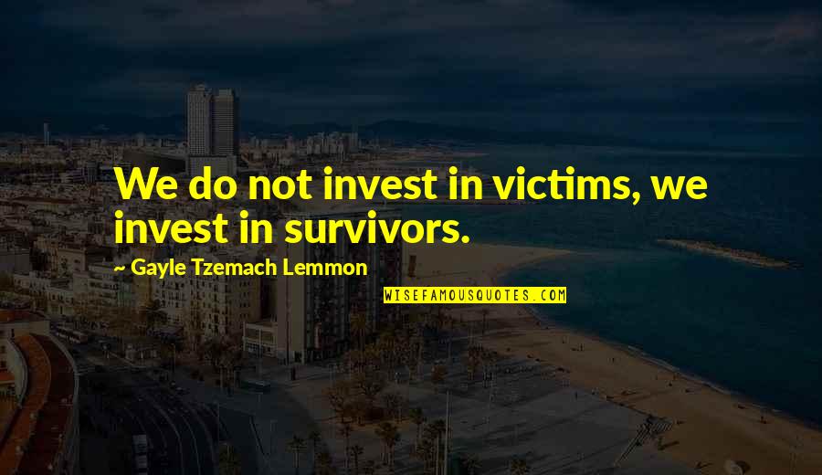 Lesmes J Quotes By Gayle Tzemach Lemmon: We do not invest in victims, we invest Lesmes J Quotes By Gayle Tzemach Lemmon: We do not invest in victims, we invest