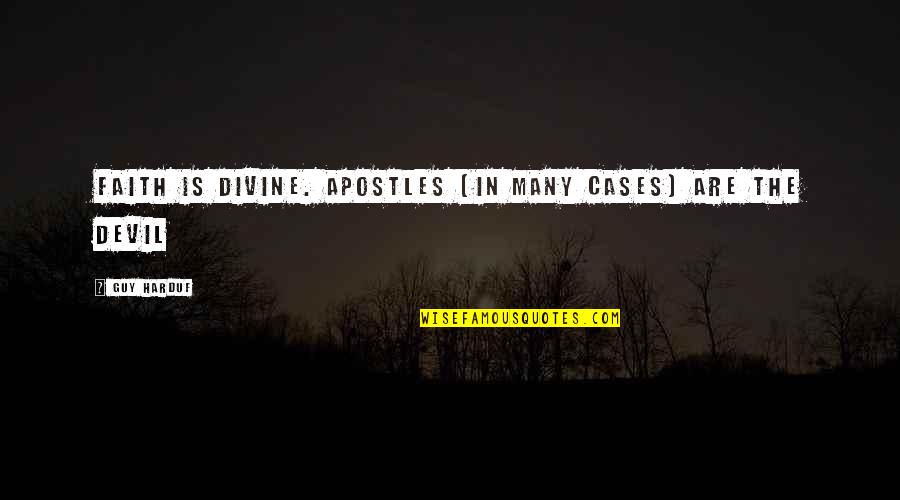 Lesmes J Quotes By Guy Harduf: Faith is divine. Apostles (in many cases) are