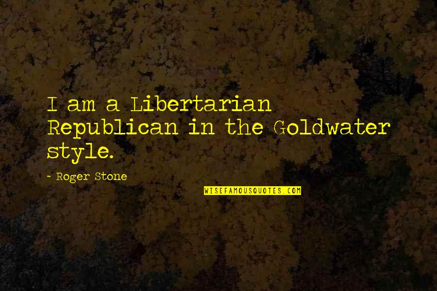 Lesner Hearing Quotes By Roger Stone: I am a Libertarian Republican in the Goldwater