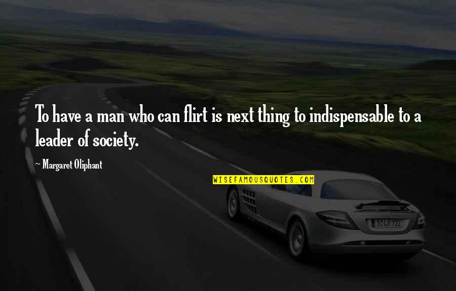 Lesneski Dds Quotes By Margaret Oliphant: To have a man who can flirt is Lesneski Dds Quotes By Margaret Oliphant: To have a man who can flirt is