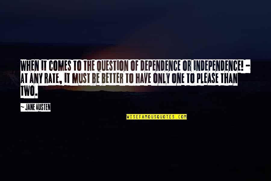 Lesness Quotes By Jane Austen: When it comes to the question of dependence Lesness Quotes By Jane Austen: When it comes to the question of dependence
