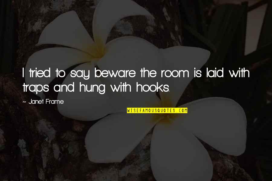 Lesness Quotes By Janet Frame: I tried to say beware the room is