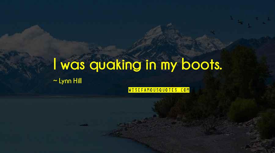 Lesness Quotes By Lynn Hill: I was quaking in my boots. Lesness Quotes By Lynn Hill: I was quaking in my boots.