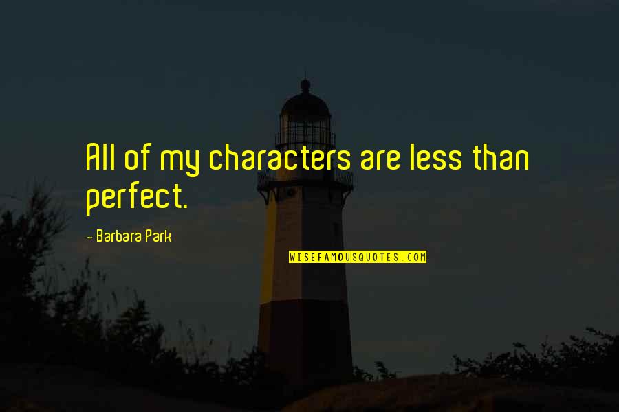 Lesnevich And Detwiler Quotes By Barbara Park: All of my characters are less than perfect. Lesnevich And Detwiler Quotes By Barbara Park: All of my characters are less than perfect.