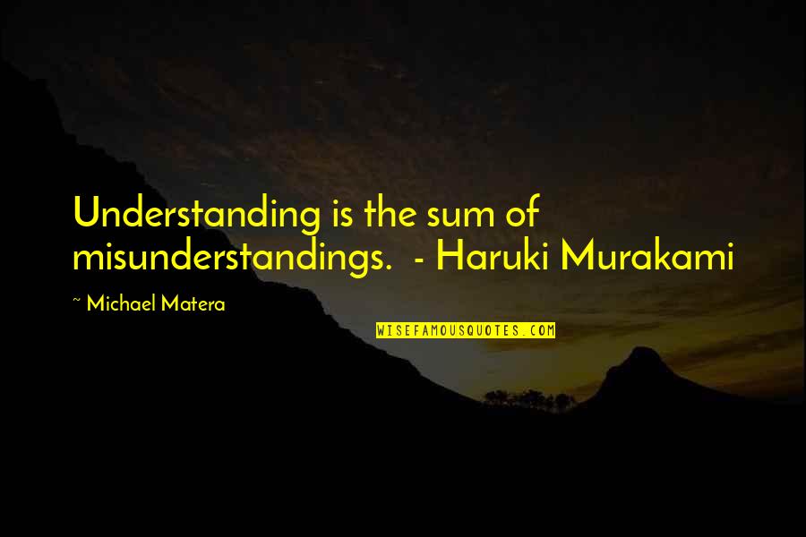Lesnick Optical Quotes By Michael Matera: Understanding is the sum of misunderstandings. - Haruki Lesnick Optical Quotes By Michael Matera: Understanding is the sum of misunderstandings. - Haruki
