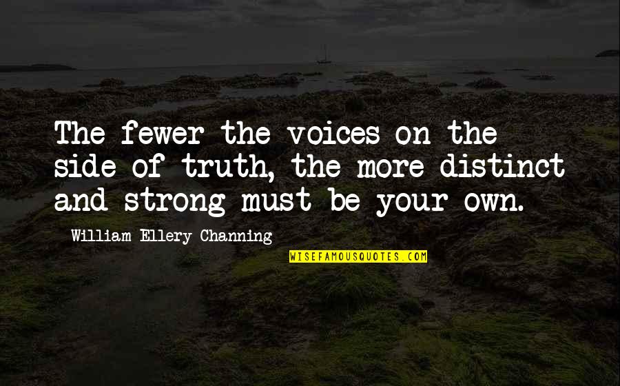 Lesnick Optical Quotes By William Ellery Channing: The fewer the voices on the side of Lesnick Optical Quotes By William Ellery Channing: The fewer the voices on the side of