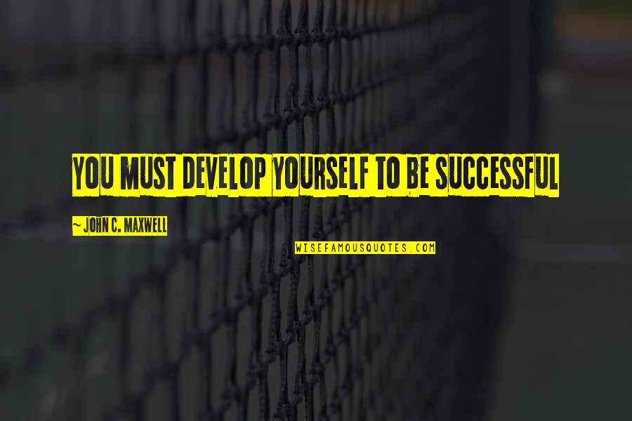 Lesnik Torta Quotes By John C. Maxwell: You must develop yourself to be successful