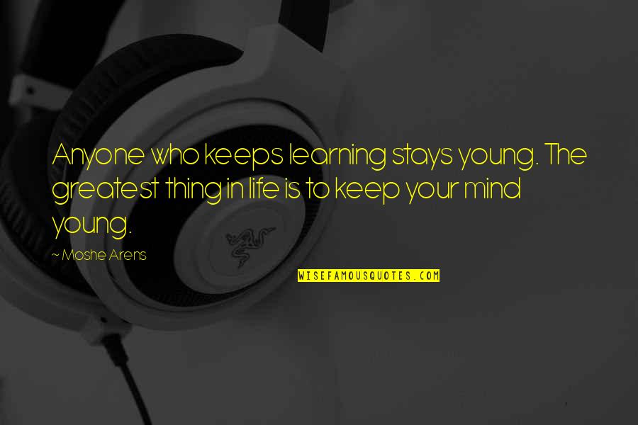 Leson Quotes By Moshe Arens: Anyone who keeps learning stays young. The greatest