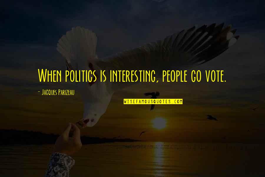 Lesonal Quotes By Jacques Parizeau: When politics is interesting, people go vote. Lesonal Quotes By Jacques Parizeau: When politics is interesting, people go vote.