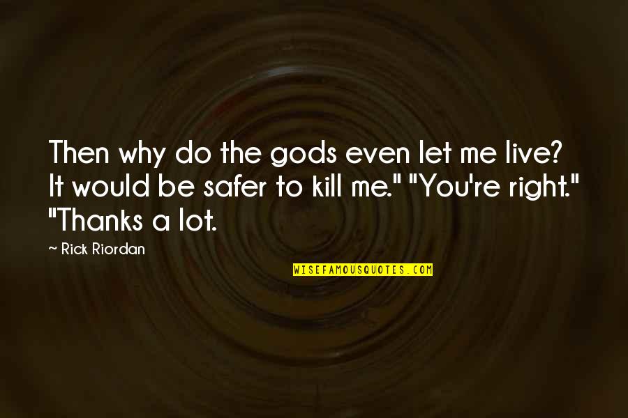 Lesoni Quotes By Rick Riordan: Then why do the gods even let me