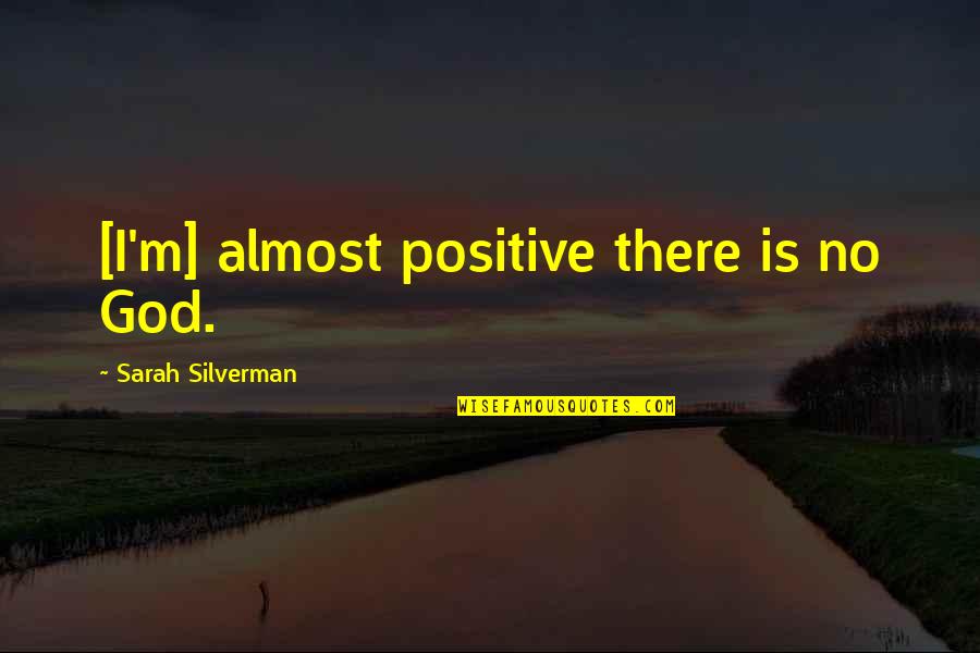 Lesonice Quotes By Sarah Silverman: [I'm] almost positive there is no God.