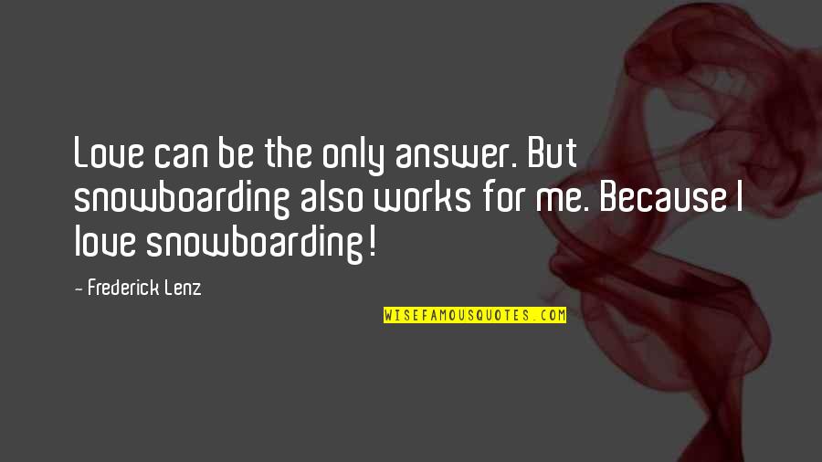 Lespace Affine Quotes By Frederick Lenz: Love can be the only answer. But snowboarding