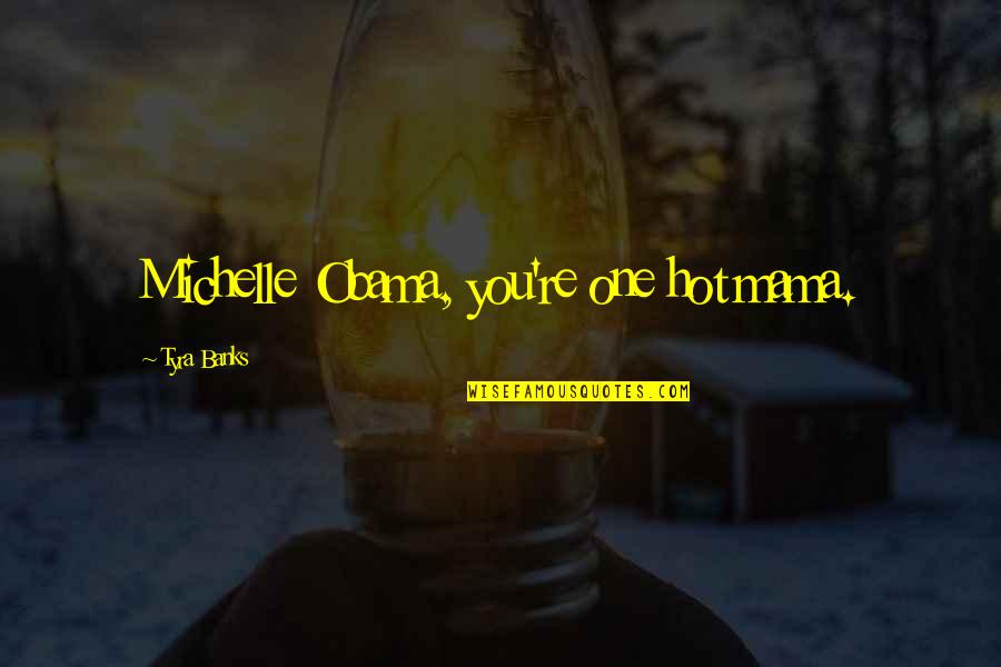 Lespark App Quotes By Tyra Banks: Michelle Obama, you're one hot mama. Lespark App Quotes By Tyra Banks: Michelle Obama, you're one hot mama.