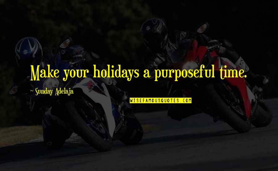 Lespedezas Quotes By Sunday Adelaja: Make your holidays a purposeful time.