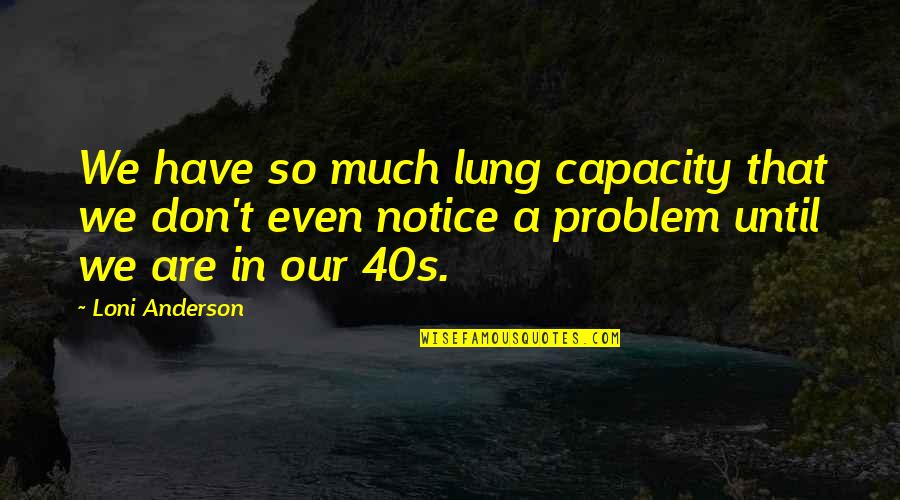 Lesperances Actor Quotes By Loni Anderson: We have so much lung capacity that we