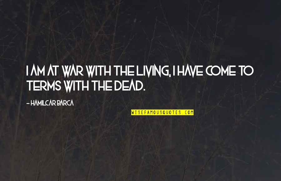 Lespoir Cookies Quotes By Hamilcar Barca: I am at war with the living, I Lespoir Cookies Quotes By Hamilcar Barca: I am at war with the living, I