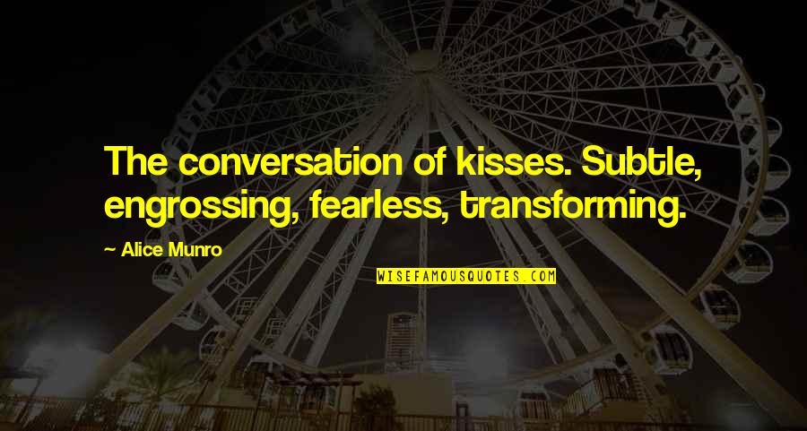 Lespoir Fait Quotes By Alice Munro: The conversation of kisses. Subtle, engrossing, fearless, transforming.