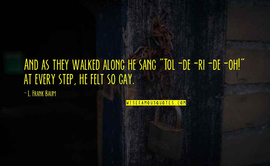 L'esprit De L'escalier Quotes By L. Frank Baum: And as they walked along he sang "Tol-de-ri-de-oh!"
