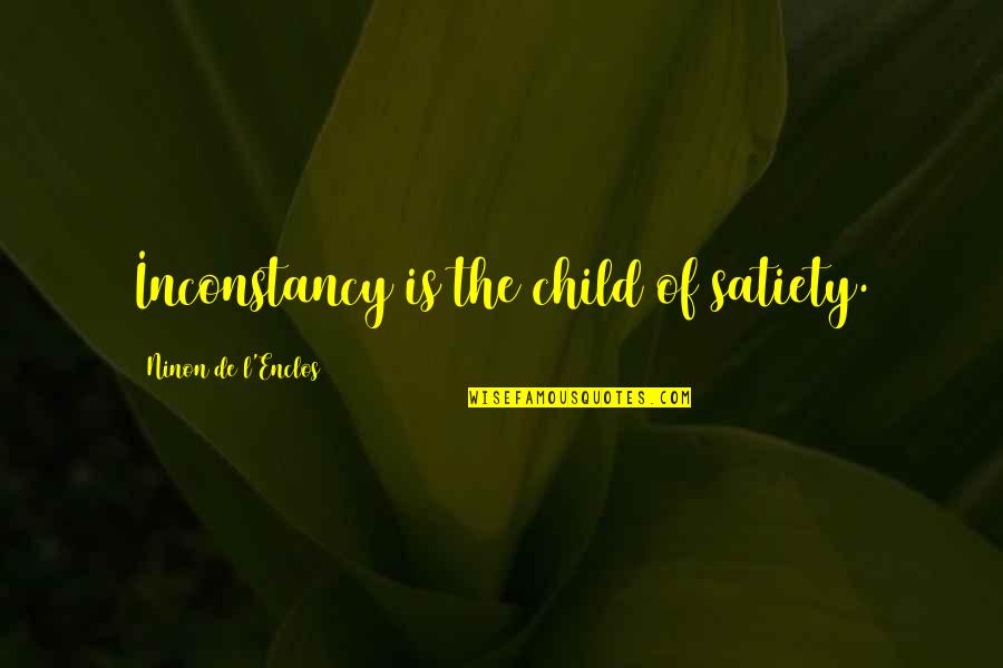 L'esprit De L'escalier Quotes By Ninon De L'Enclos: Inconstancy is the child of satiety. L'esprit De L'escalier Quotes By Ninon De L'Enclos: Inconstancy is the child of satiety.
