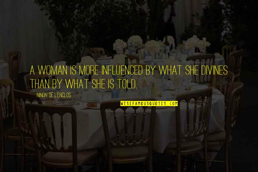 L'esprit De L'escalier Quotes By Ninon De L'Enclos: A woman is more influenced by what she L'esprit De L'escalier Quotes By Ninon De L'Enclos: A woman is more influenced by what she