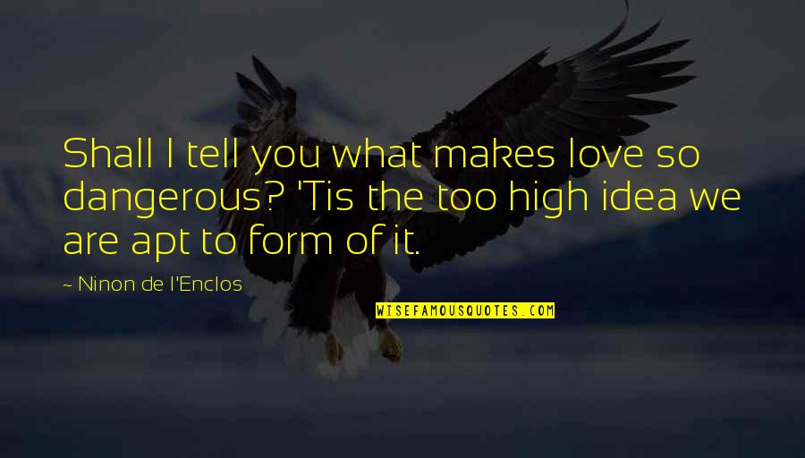 L'esprit De L'escalier Quotes By Ninon De L'Enclos: Shall I tell you what makes love so L'esprit De L'escalier Quotes By Ninon De L'Enclos: Shall I tell you what makes love so