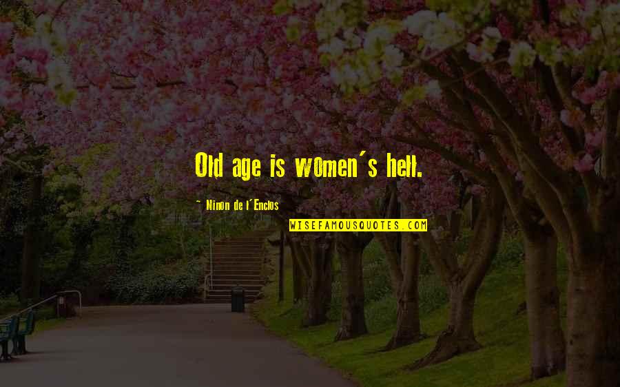 L'esprit De L'escalier Quotes By Ninon De L'Enclos: Old age is women's hell. L'esprit De L'escalier Quotes By Ninon De L'Enclos: Old age is women's hell.