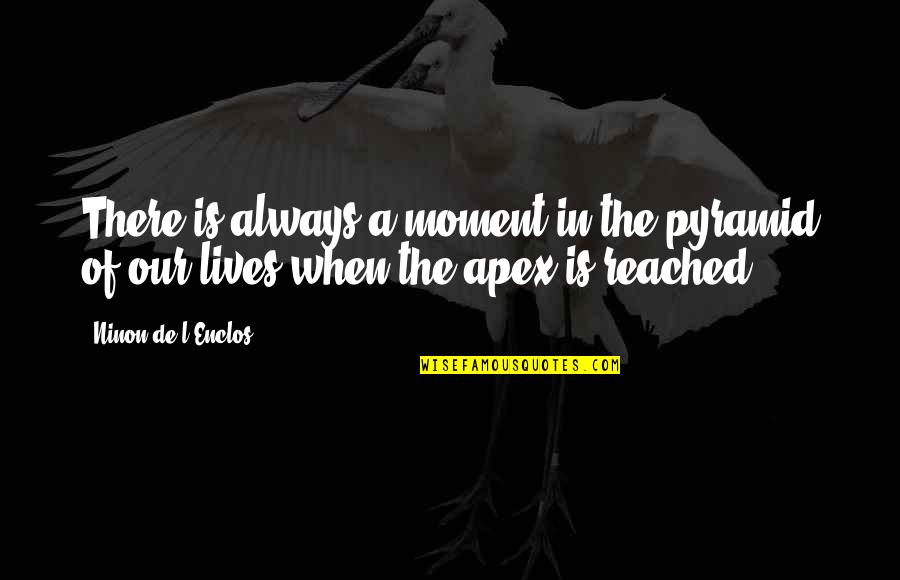 L'esprit De L'escalier Quotes By Ninon De L'Enclos: There is always a moment in the pyramid L'esprit De L'escalier Quotes By Ninon De L'Enclos: There is always a moment in the pyramid