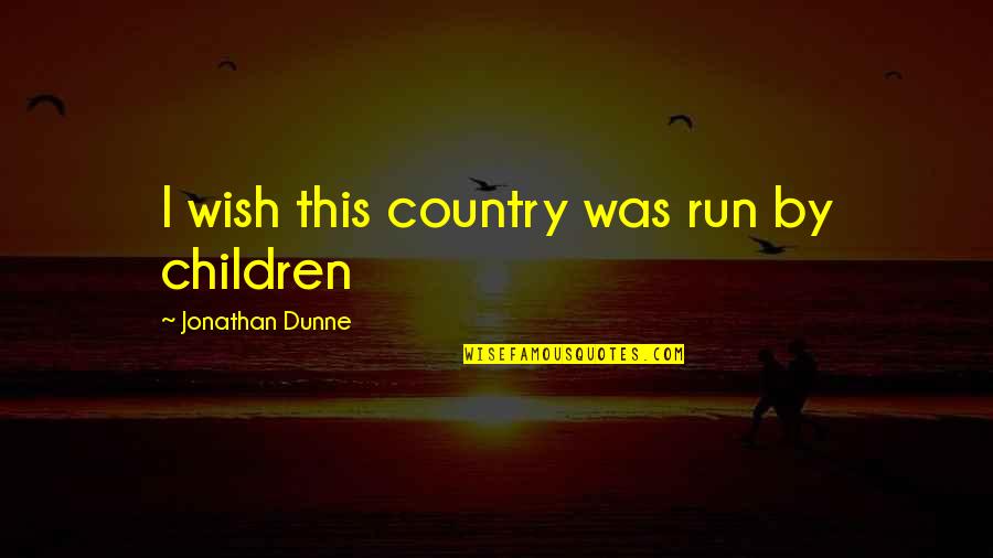 L'esprit Des Lois Quotes By Jonathan Dunne: I wish this country was run by children