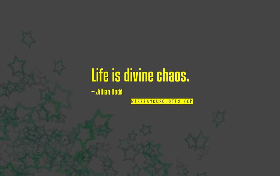 Lesrom Quotes By Jillian Dodd: Life is divine chaos.